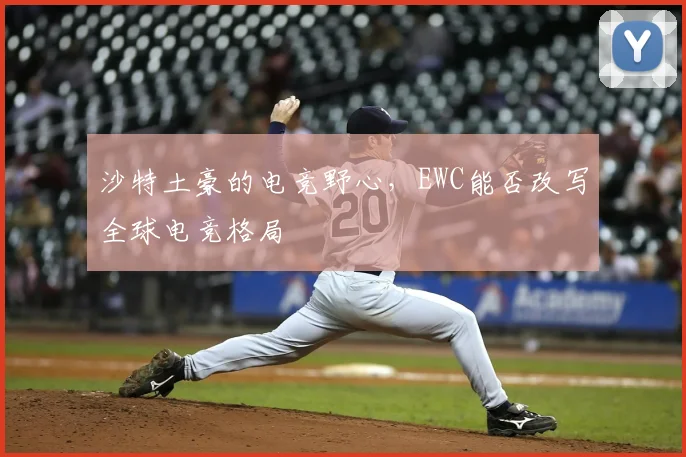 沙特土豪的电竞野心,EWC能否改写全球电竞格局